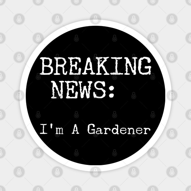 Breaking News - I'm A Gardener Magnet by Style Conscious